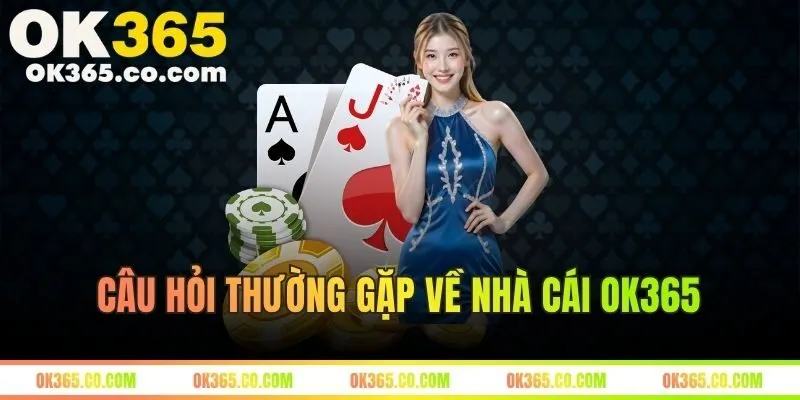Câu Hỏi Thường Gặp Về Nhà Cái OK365