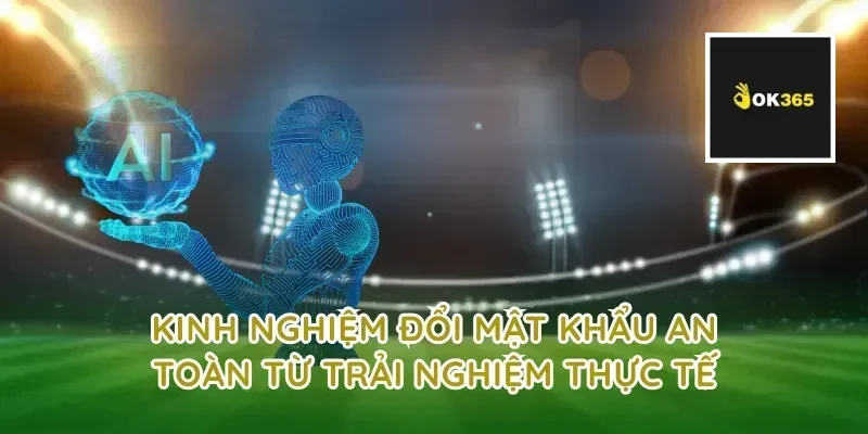 Kinh nghiệm đổi mật khẩu an toàn từ trải nghiệm thực tế