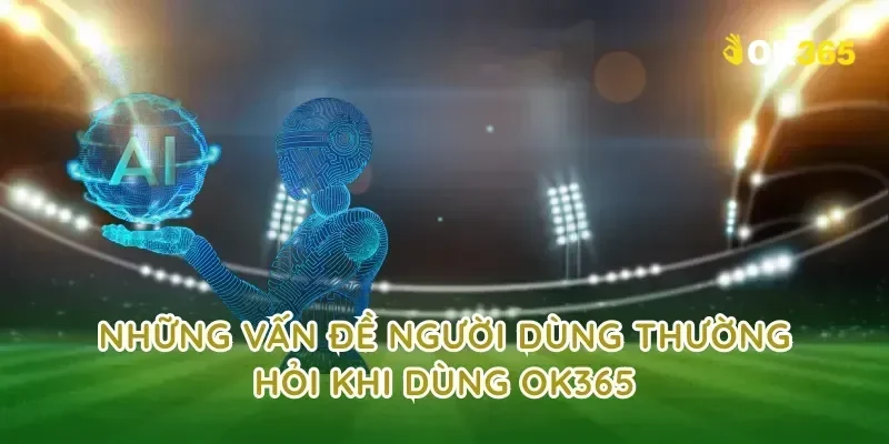 Những vấn đề người dùng thường hỏi khi dùng ok365
