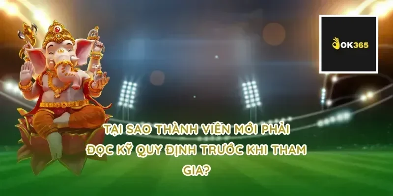 Tại sao thành viên mới phải đọc kỹ quy định trước khi tham gia?